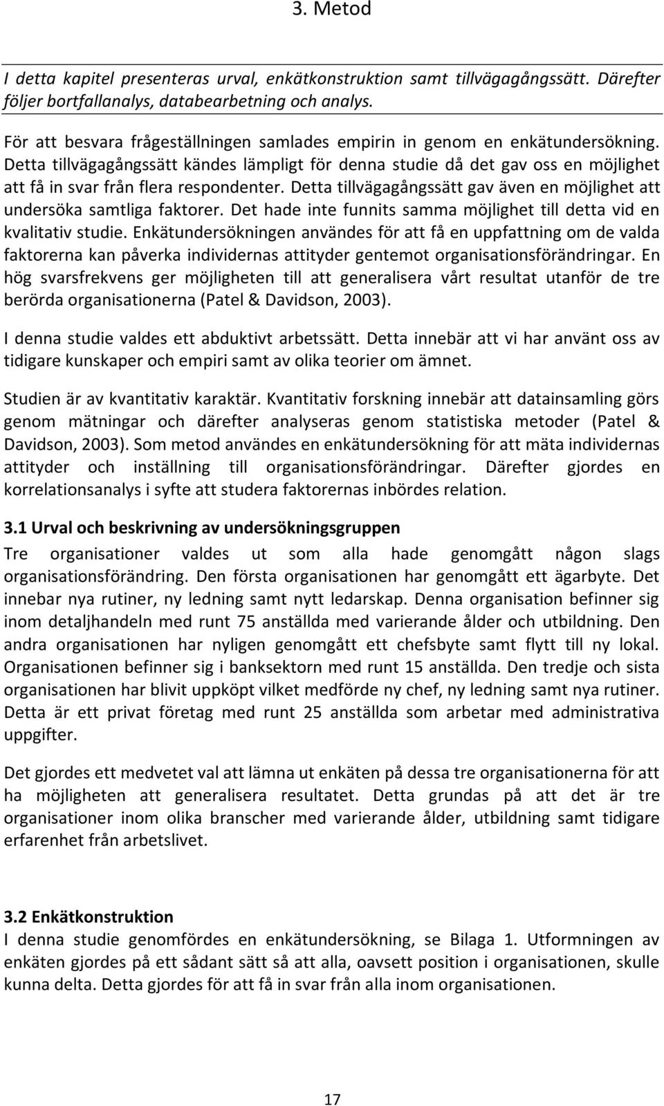 Detta tillvägagångssätt kändes lämpligt för denna studie då det gav oss en möjlighet att få in svar från flera respondenter.