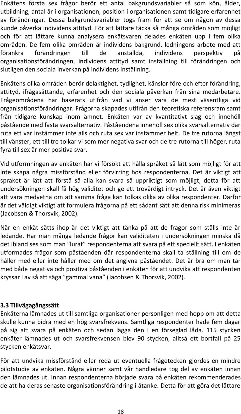 För att lättare täcka så många områden som möjligt och för att lättare kunna analysera enkätsvaren delades enkäten upp i fem olika områden.