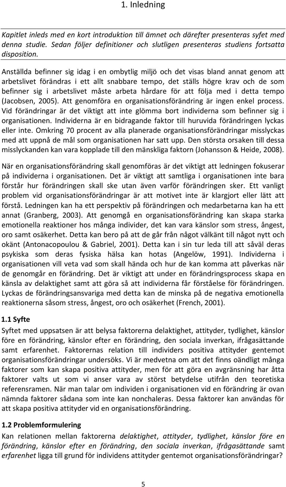 arbeta hårdare för att följa med i detta tempo (Jacobsen, 2005). Att genomföra en organisationsförändring är ingen enkel process.