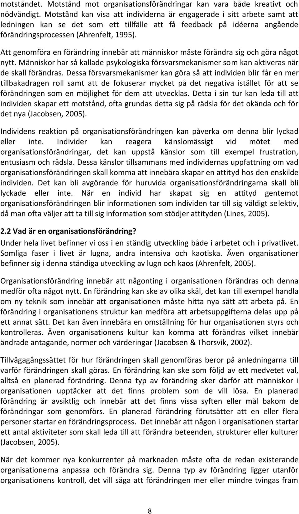 Att genomföra en förändring innebär att människor måste förändra sig och göra något nytt. Människor har så kallade psykologiska försvarsmekanismer som kan aktiveras när de skall förändras.