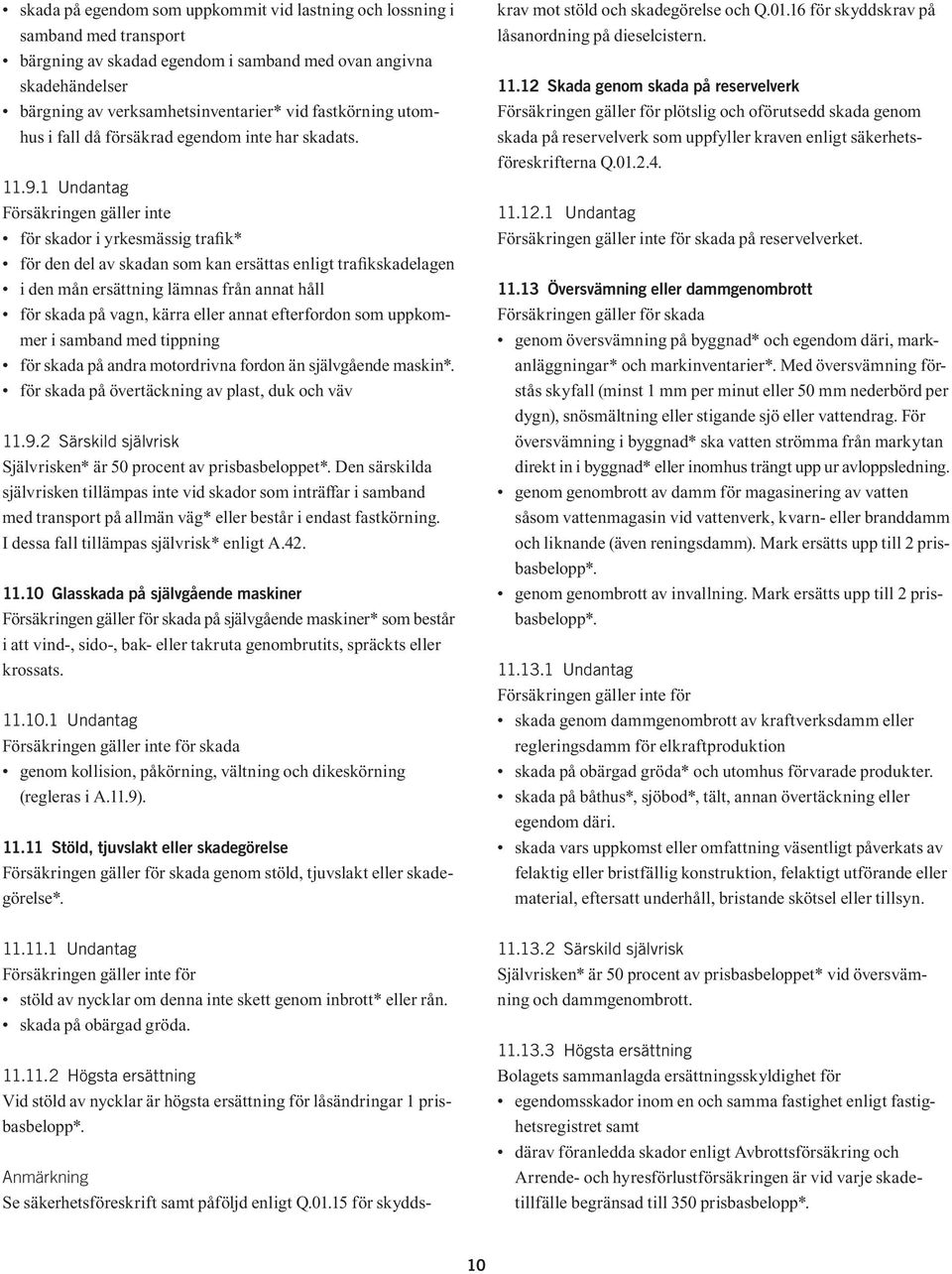 1 Undantag Försäkringen gäller inte för skador i yrkesmässig trafik* för den del av skadan som kan ersättas enligt trafikskadelagen i den mån ersättning lämnas från annat håll för skada på vagn,