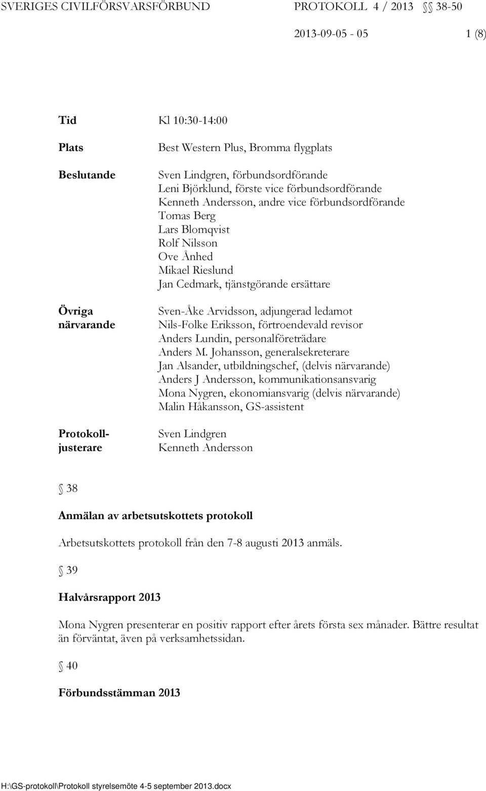 adjungerad ledamot Nils-Folke Eriksson, förtroendevald revisor Anders Lundin, personalföreträdare Anders M.