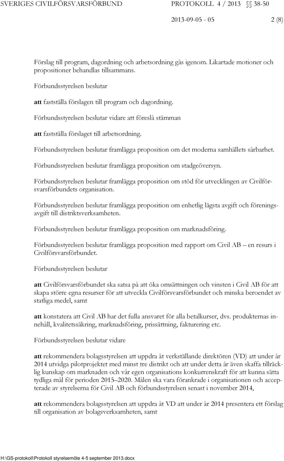 Förbundsstyrelsen beslutar framlägga proposition om det moderna samhällets sårbarhet. Förbundsstyrelsen beslutar framlägga proposition om stadgeöversyn.