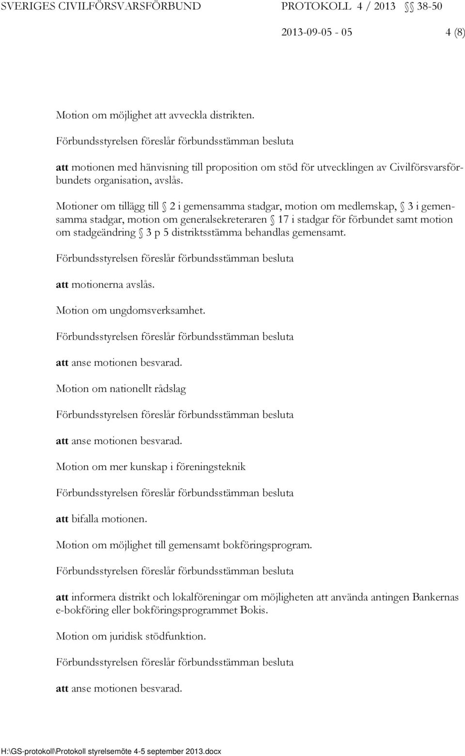 distriktsstämma behandlas gemensamt. att motionerna avslås. Motion om ungdomsverksamhet. att anse motionen besvarad. Motion om nationellt rådslag att anse motionen besvarad.