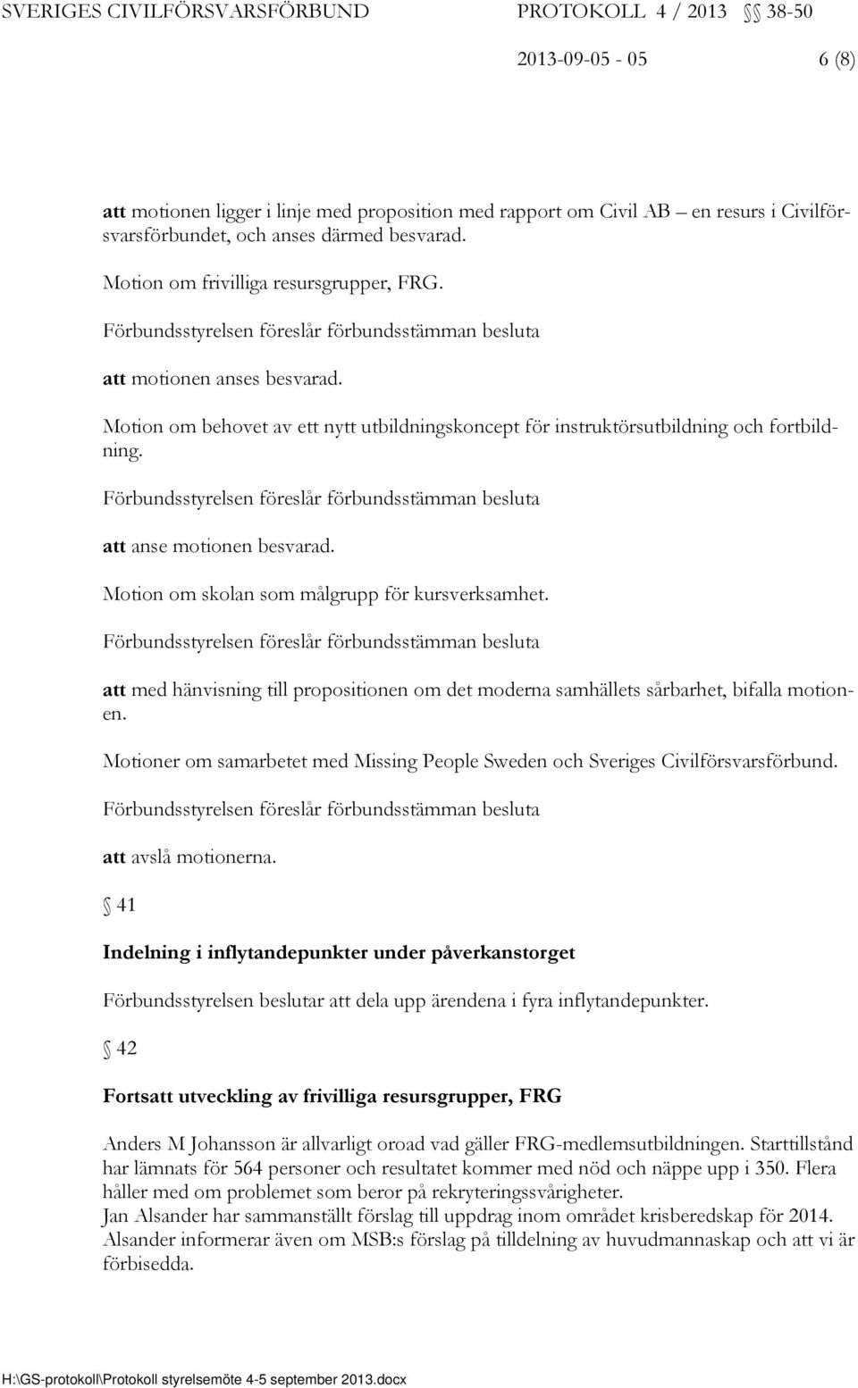 att med hänvisning till propositionen om det moderna samhällets sårbarhet, bifalla motionen. Motioner om samarbetet med Missing People Sweden och Sveriges Civilförsvarsförbund. att avslå motionerna.