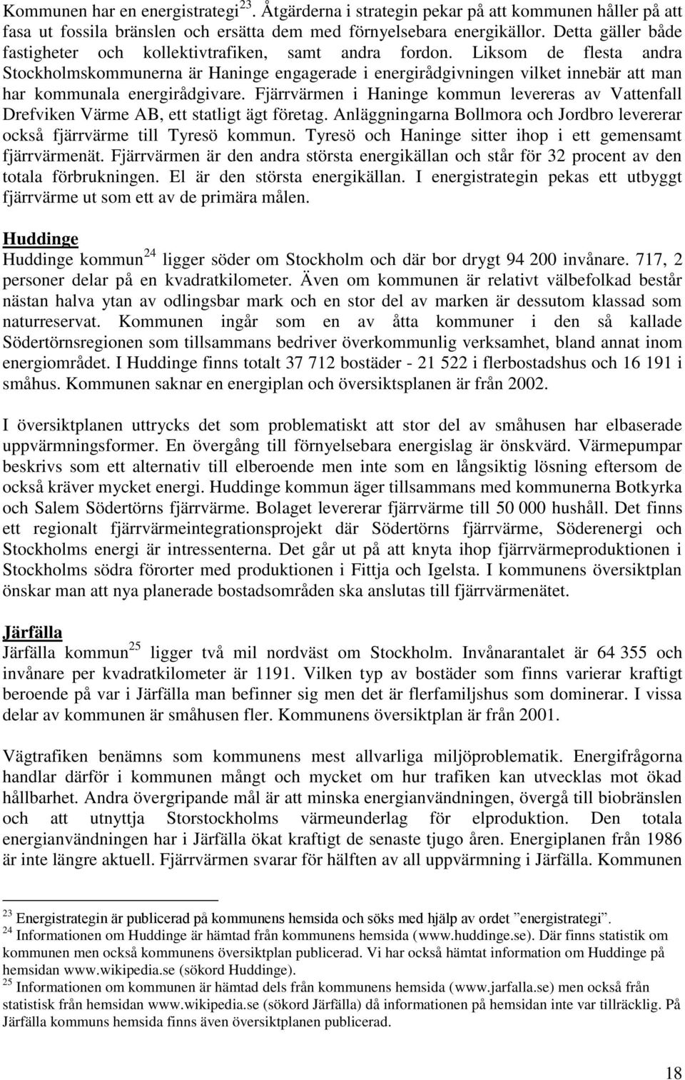 Liksom de flesta andra Stockholmskommunerna är Haninge engagerade i energirådgivningen vilket innebär att man har kommunala energirådgivare.