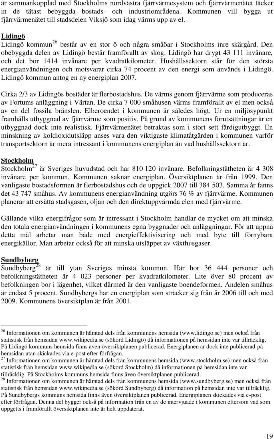 Den obebyggda delen av Lidingö består framförallt av skog. Lidingö har drygt 43 111 invånare, och det bor 1414 invånare per kvadratkilometer.