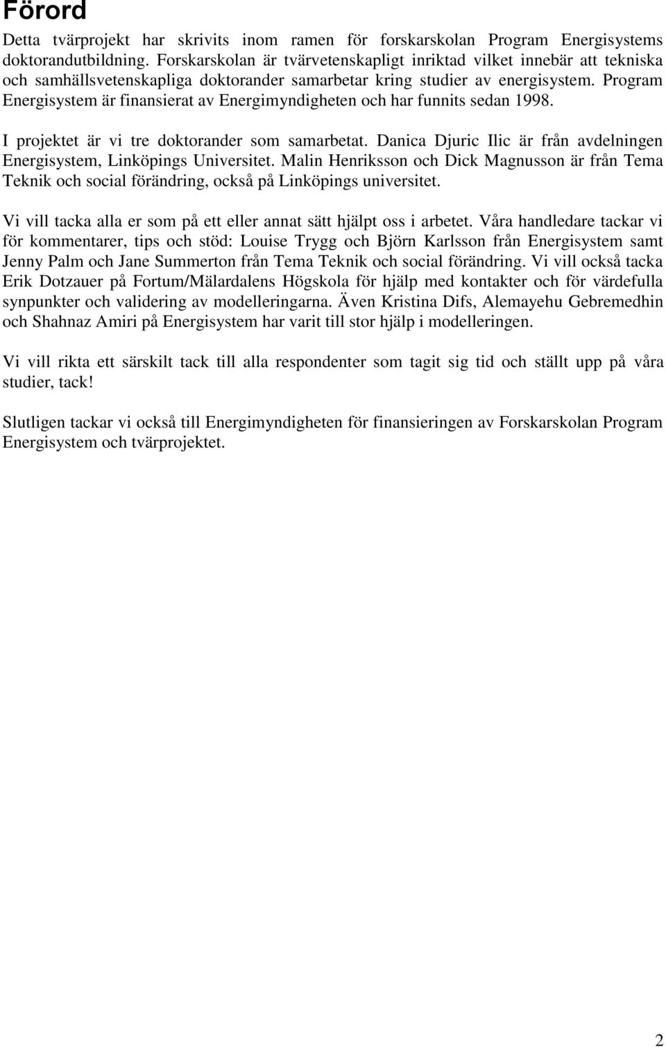 Program Energisystem är finansierat av Energimyndigheten och har funnits sedan 1998. I projektet är vi tre doktorander som samarbetat.