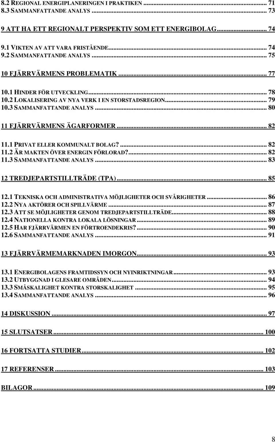 1 PRIVAT ELLER KOMMUNALT BOLAG?... 82 11.2 ÄR MAKTEN ÖVER ENERGIN FÖRLORAD?... 82 11.3 SAMMANFATTANDE ANALYS... 83 12 TREDJEPARTSTILLTRÄDE (TPA)... 85 12.