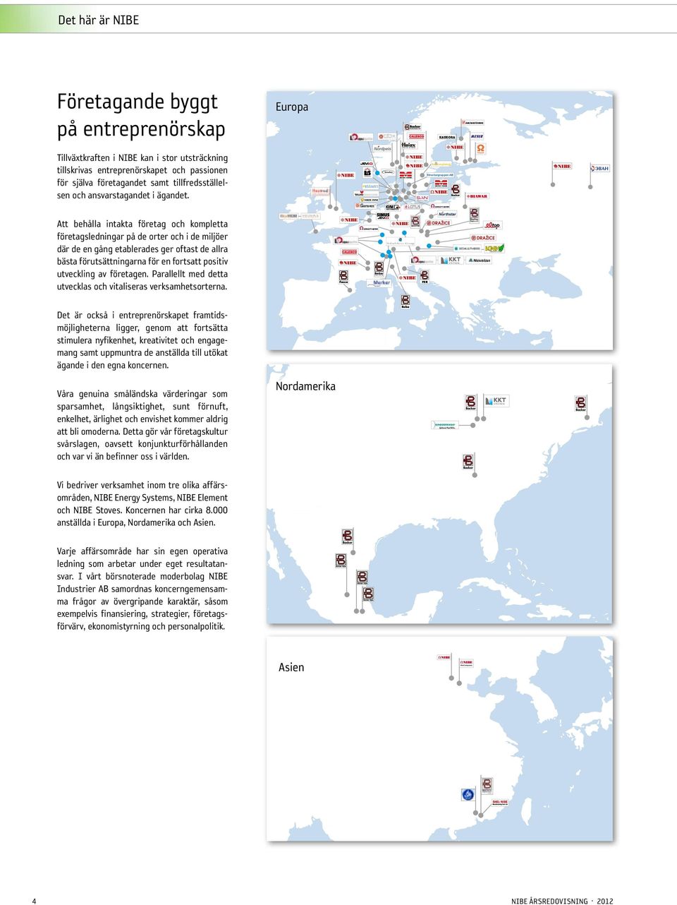 Europa KAUKORA Structurgruppen AB Backer Att behålla intakta företag och kompletta företagsledningar på de orter och i de miljöer där de en gång etablerades ger oftast de allra bästa