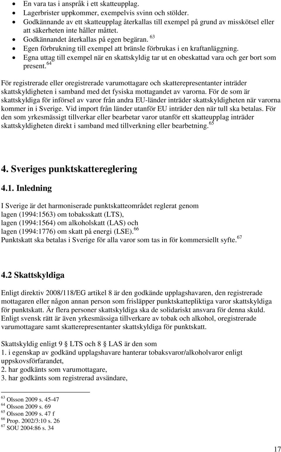 63 Egen förbrukning till exempel att bränsle förbrukas i en kraftanläggning. Egna uttag till exempel när en skattskyldig tar ut en obeskattad vara och ger bort som present.