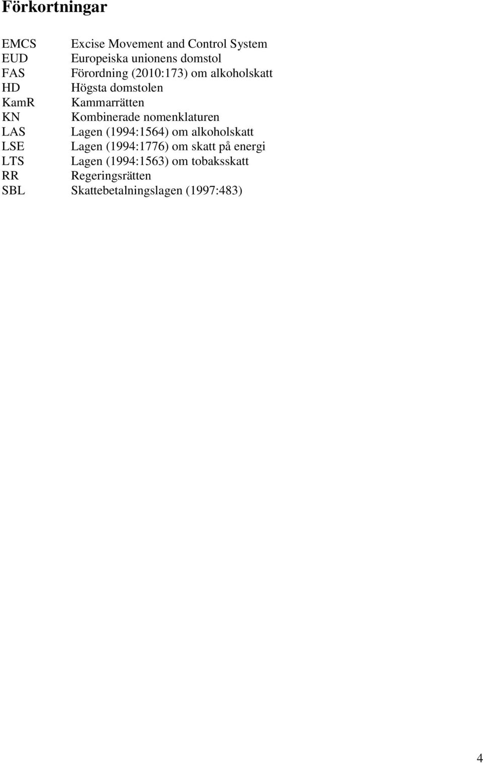 nomenklaturen LAS Lagen (1994:1564) om alkoholskatt LSE Lagen (1994:1776) om skatt på