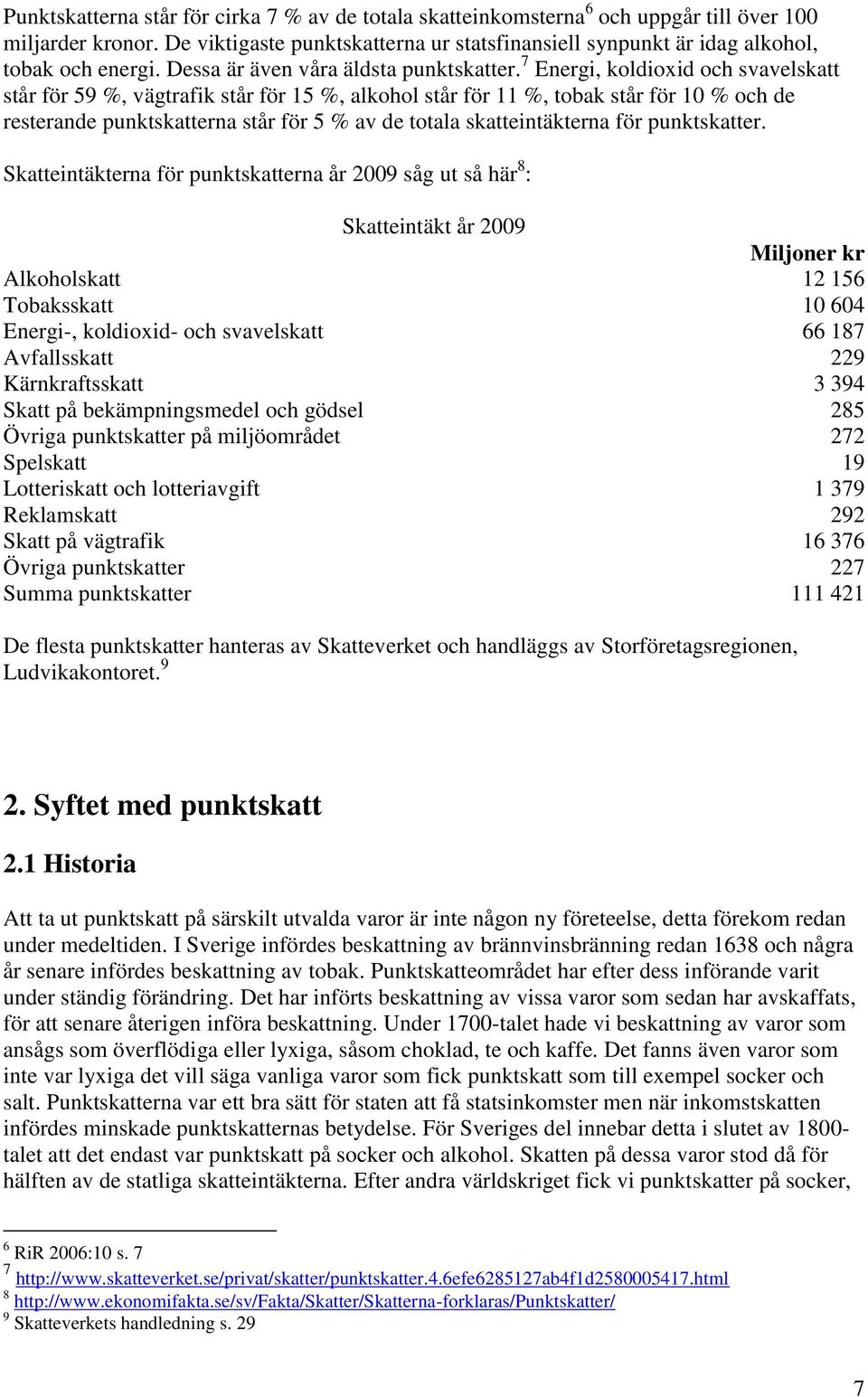 7 Energi, koldioxid och svavelskatt står för 59 %, vägtrafik står för 15 %, alkohol står för 11 %, tobak står för 10 % och de resterande punktskatterna står för 5 % av de totala skatteintäkterna för