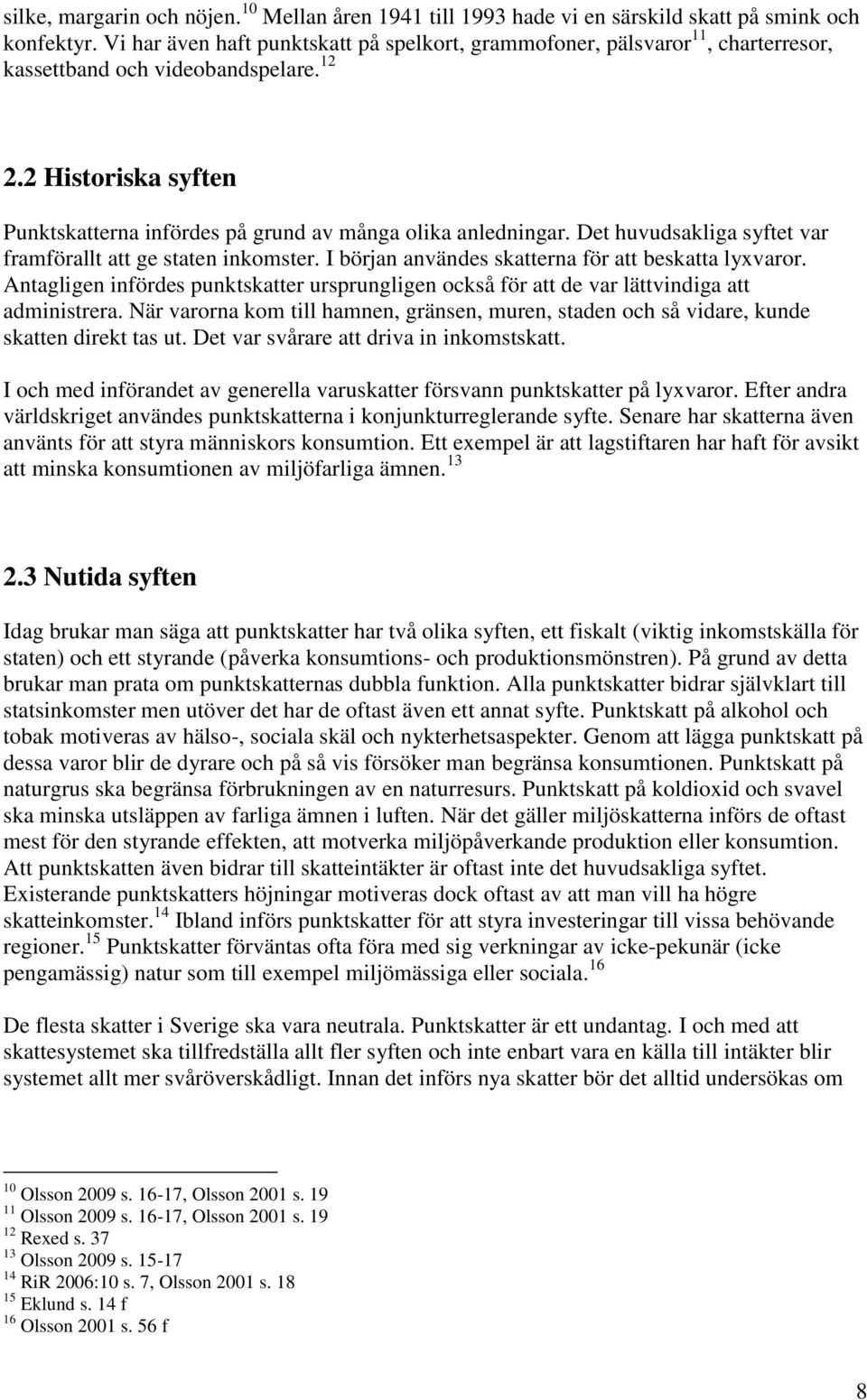 2 Historiska syften Punktskatterna infördes på grund av många olika anledningar. Det huvudsakliga syftet var framförallt att ge staten inkomster. I början användes skatterna för att beskatta lyxvaror.