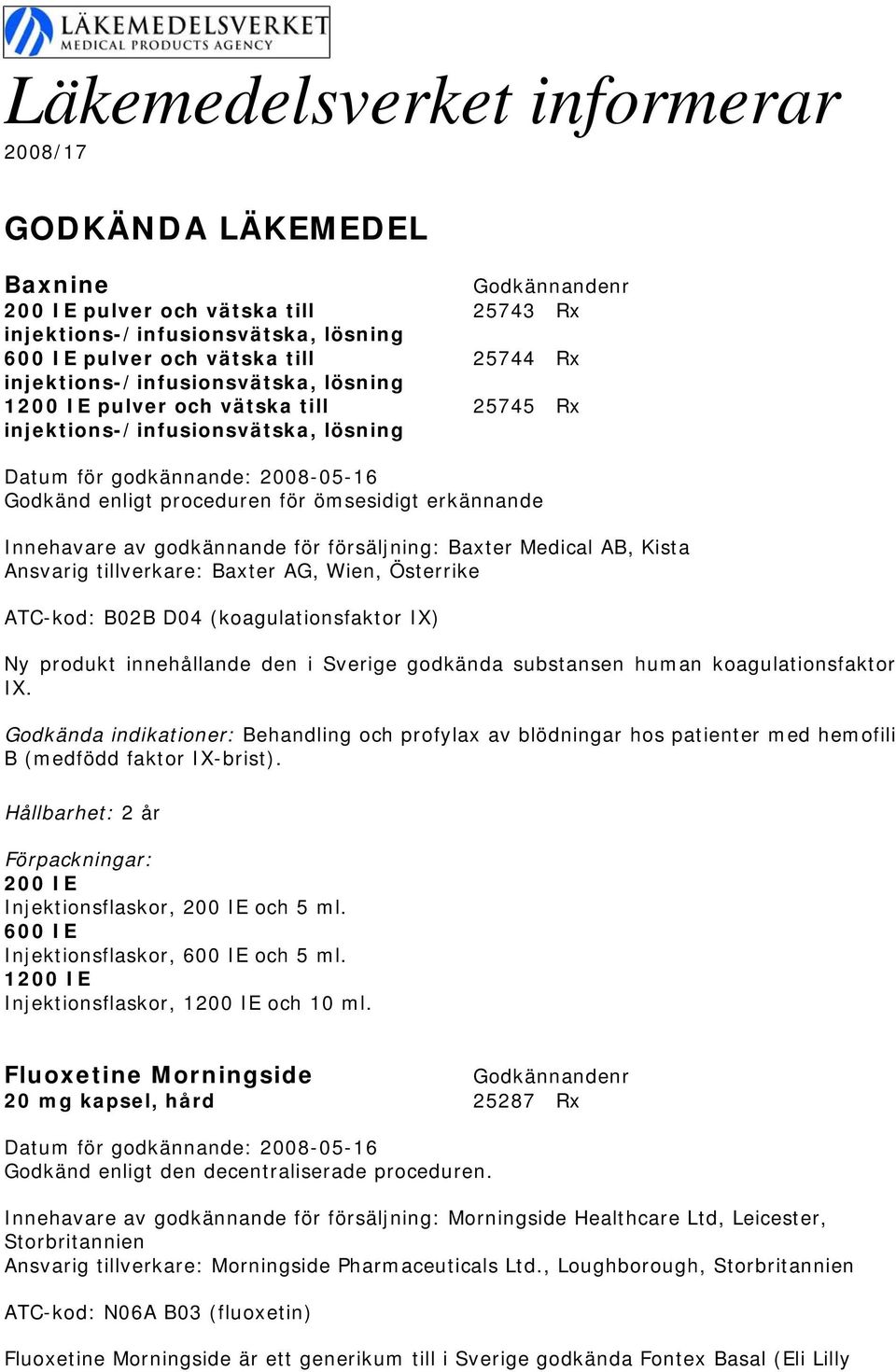 försäljning: Baxter Medical AB, Kista Ansvarig tillverkare: Baxter AG, Wien, Österrike ATC-kod: B02B D04 (koagulationsfaktor IX) Ny produkt innehållande den i Sverige godkända substansen human