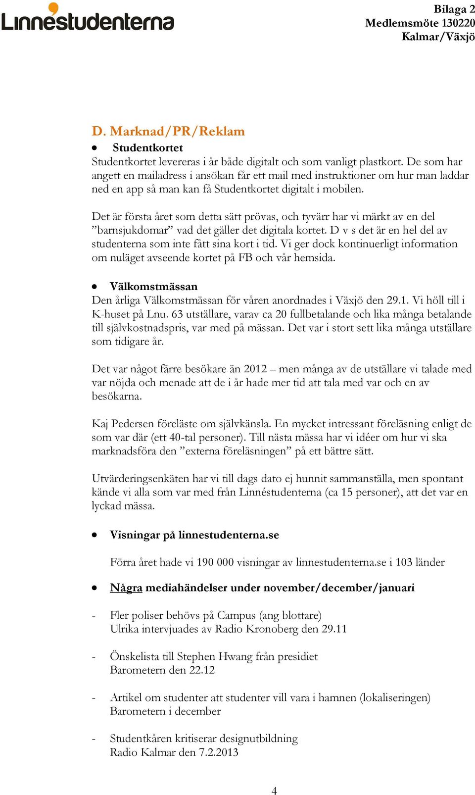 Det är första året som detta sätt prövas, och tyvärr har vi märkt av en del barnsjukdomar vad det gäller det digitala kortet. D v s det är en hel del av studenterna som inte fått sina kort i tid.