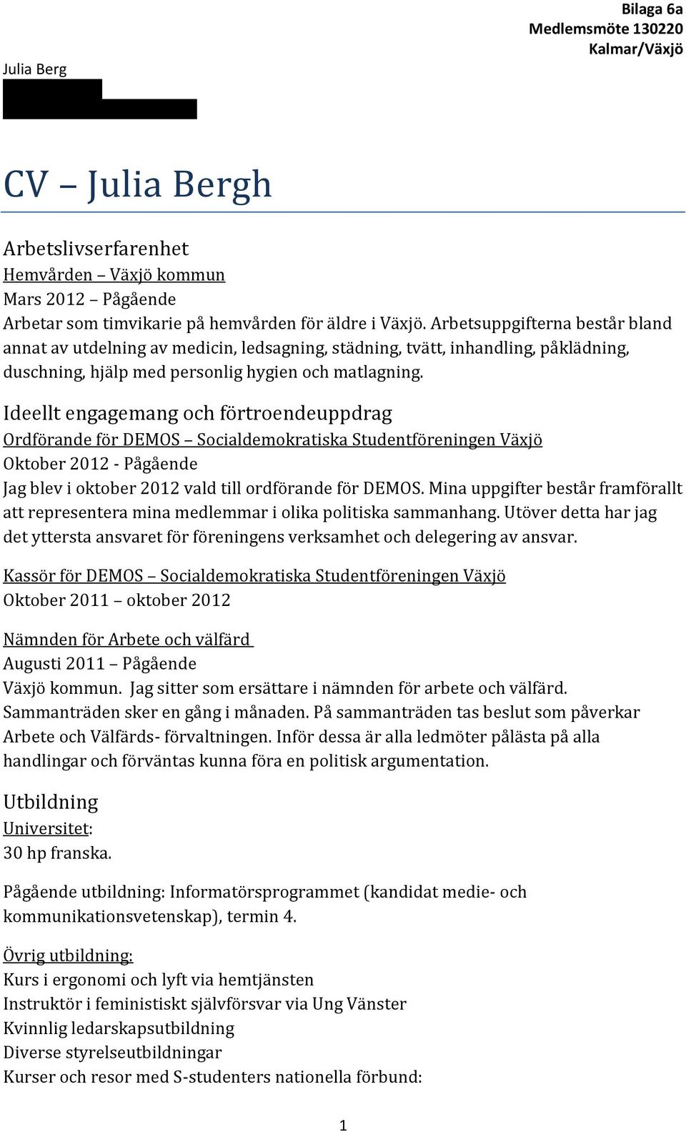 Ideellt engagemang och förtroendeuppdrag Ordförande för DEMOS Socialdemokratiska Studentföreningen Växjö Oktober 2012 - Pågående Jag blev i oktober 2012 vald till ordförande för DEMOS.