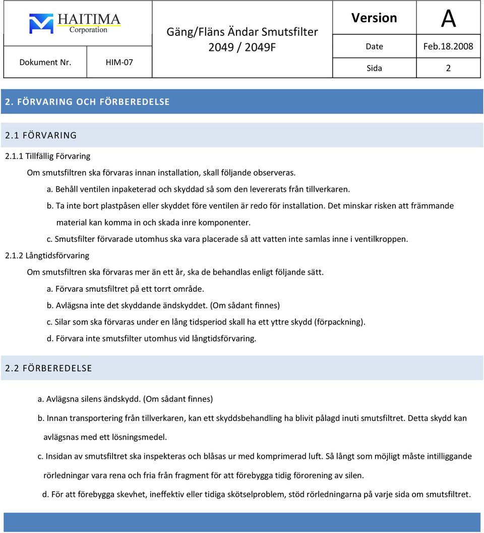 Det minskar risken att främmande material kan komma in och skada inre komponenter. c. Smutsfilter förvarade utomhus ska vara placerade så att vatten inte samlas inne i ventilkroppen. 2.1.