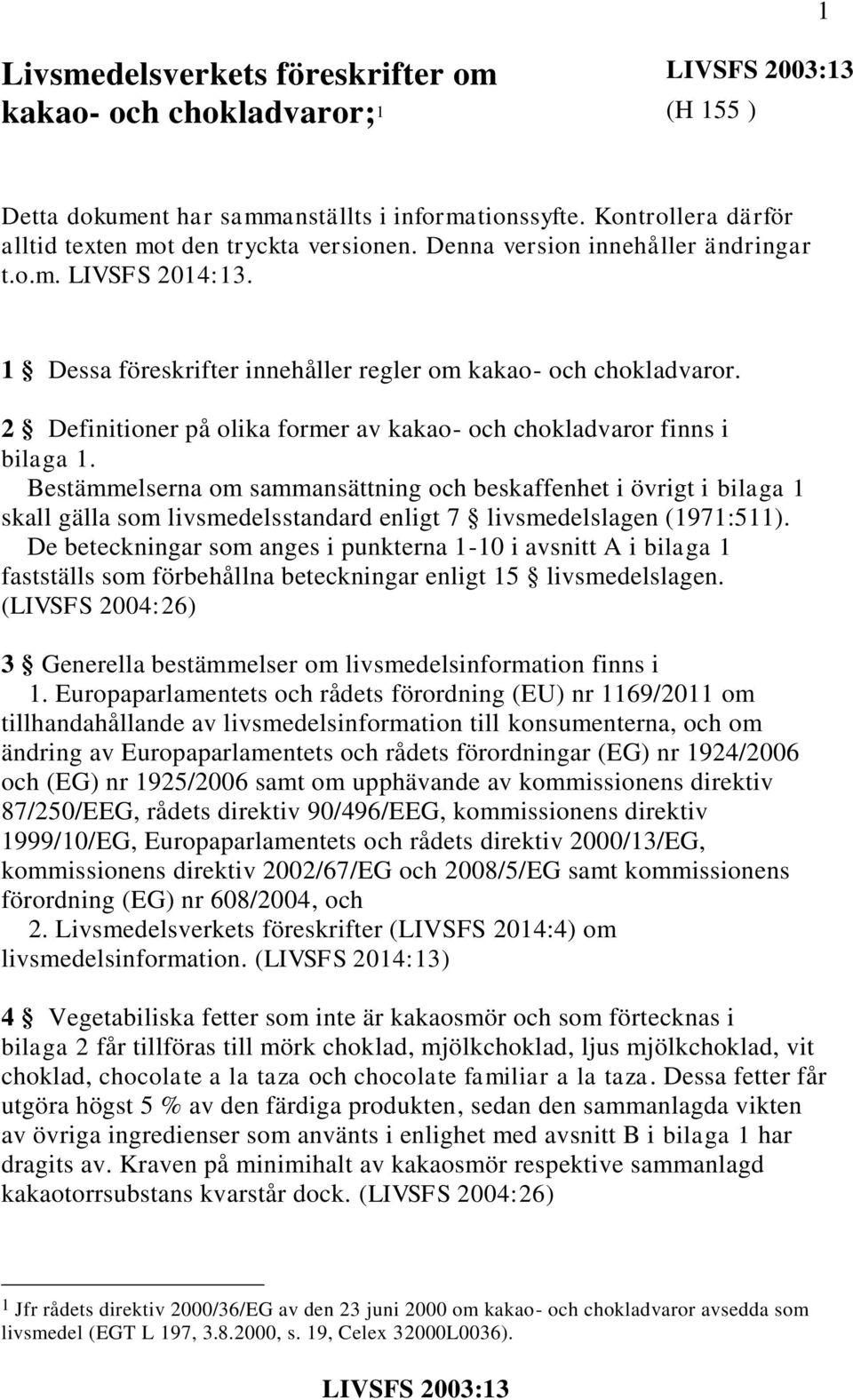 Bestämmelserna om sammansättning och beskaffenhet i övrigt i bilaga 1 skall gälla som livsmedelsstandard enligt 7 livsmedelslagen (1971:511).