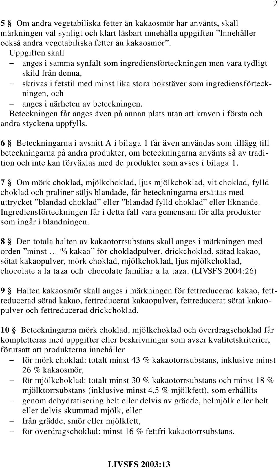 av beteckningen. Beteckningen får anges även på annan plats utan att kraven i första och andra styckena uppfylls.