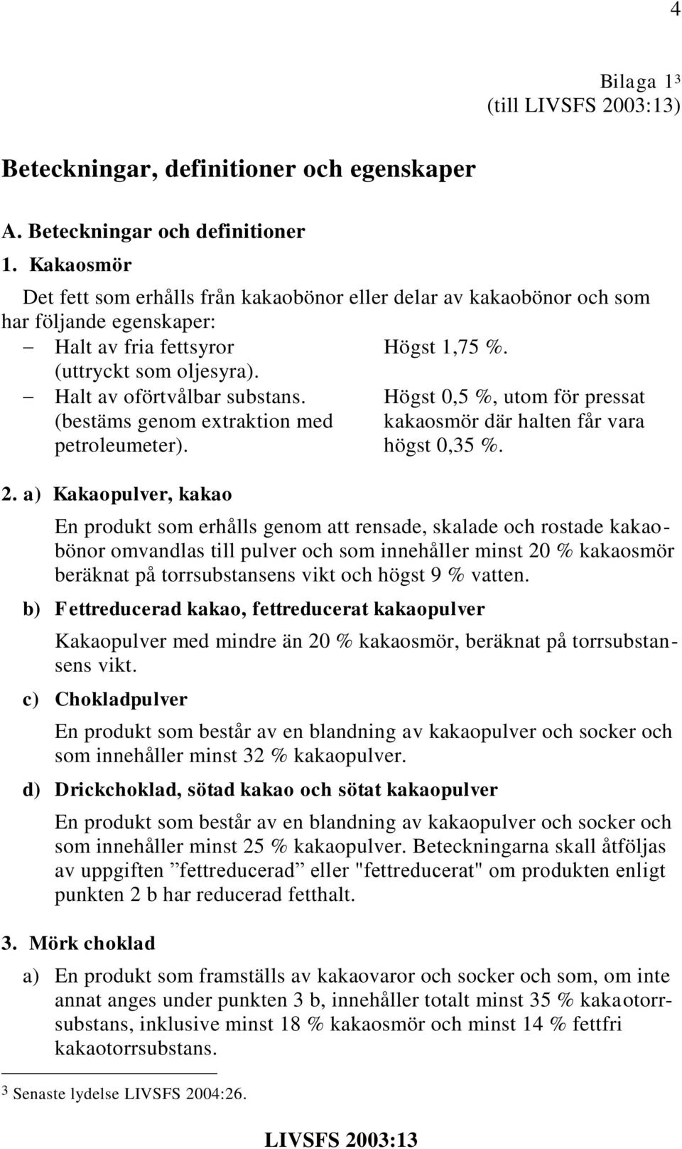 Högst 0,5 %, utom för pressat (bestäms genom extraktion med kakaosmör där halten får vara petroleumeter). högst 0,35 %. 2.