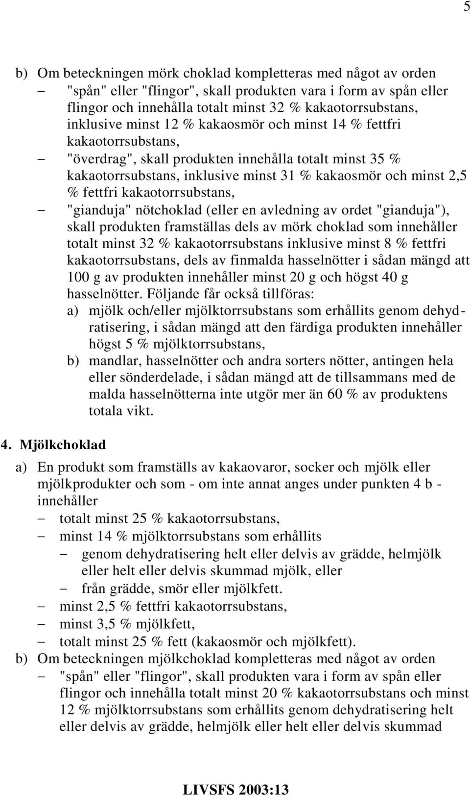 fettfri kakaotorrsubstans, "gianduja" nötchoklad (eller en avledning av ordet "gianduja"), skall produkten framställas dels av mörk choklad som innehåller totalt minst 32 % kakaotorrsubstans