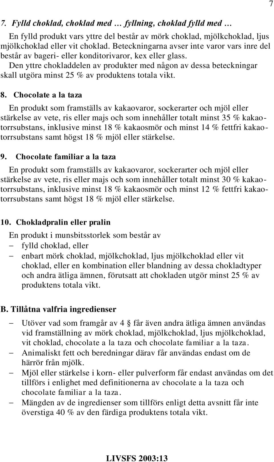 Den yttre chokladdelen av produkter med någon av dessa beteckningar skall utgöra minst 25 % av produktens totala vikt. 8.