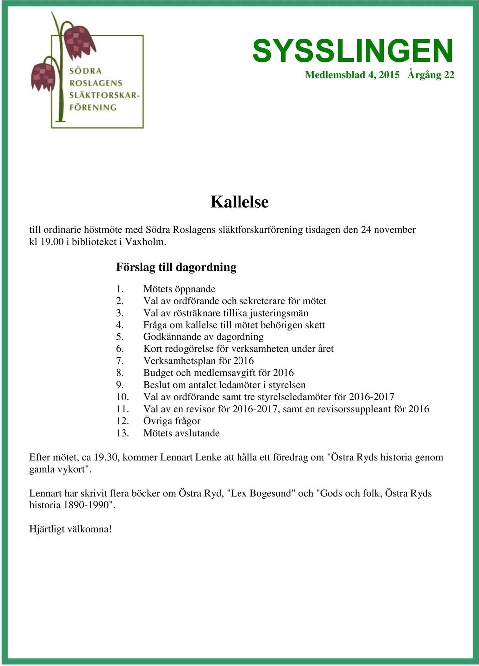 Kort redogörelse för verksamheten under året 7. Verksamhetsplan för 2016 8. Budget och medlemsavgift för 2016 9. Beslut om antalet ledamöter i styrelsen 10.