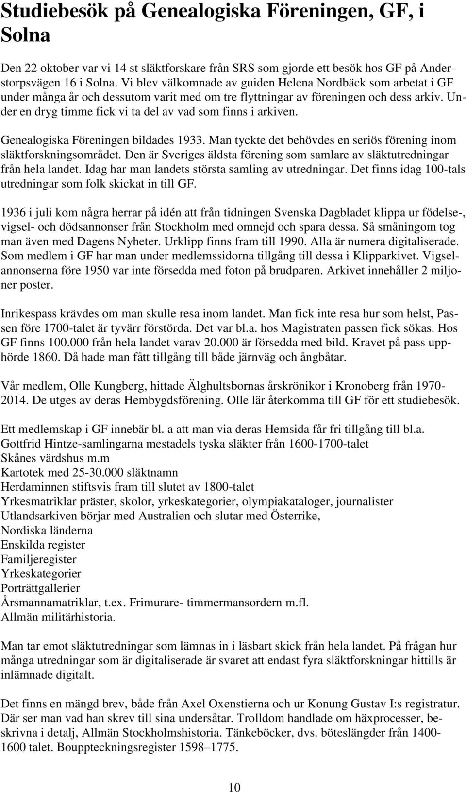 Under en dryg timme fick vi ta del av vad som finns i arkiven. Genealogiska Föreningen bildades 1933. Man tyckte det behövdes en seriös förening inom släktforskningsområdet.