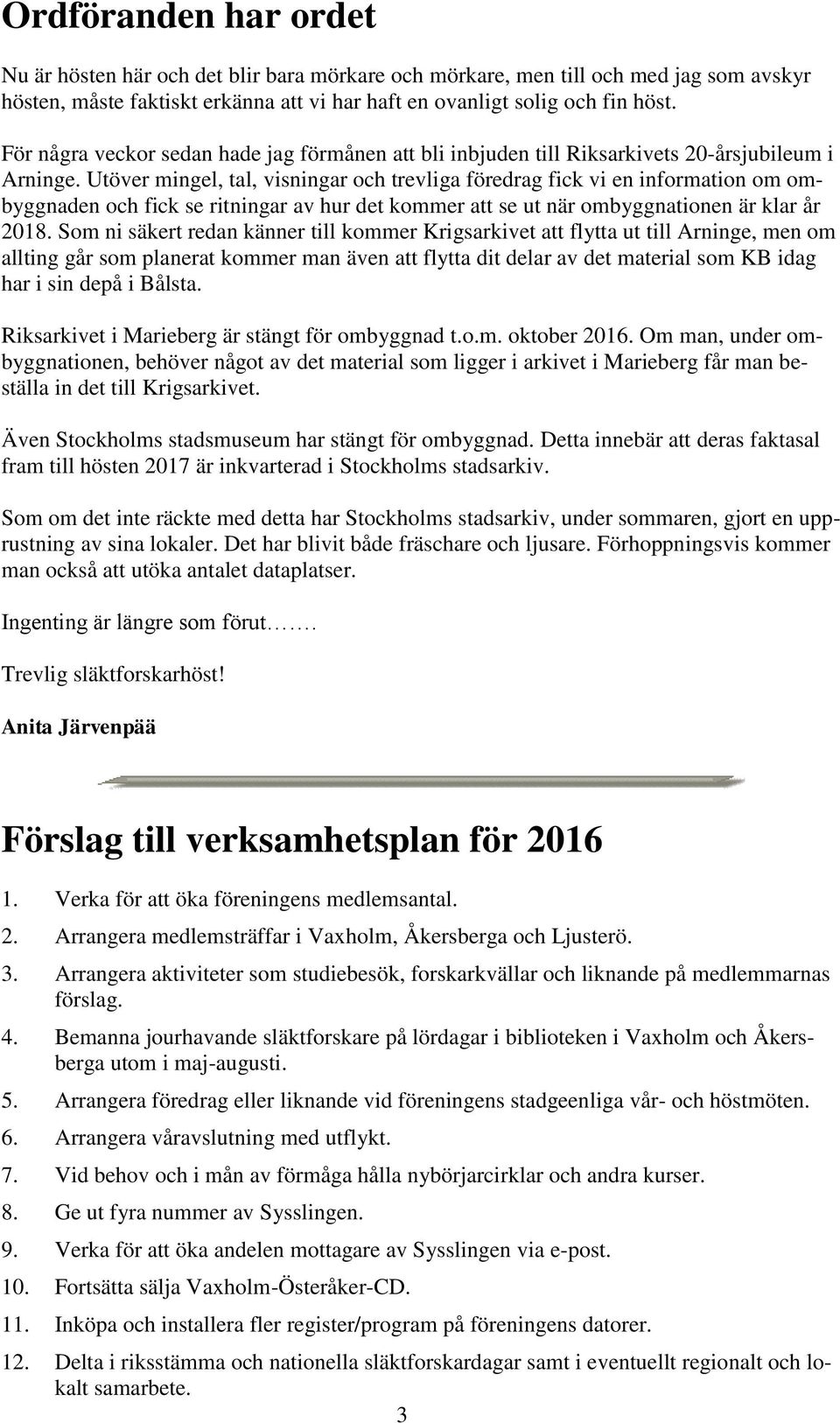 Utöver mingel, tal, visningar och trevliga föredrag fick vi en information om ombyggnaden och fick se ritningar av hur det kommer att se ut när ombyggnationen är klar år 2018.