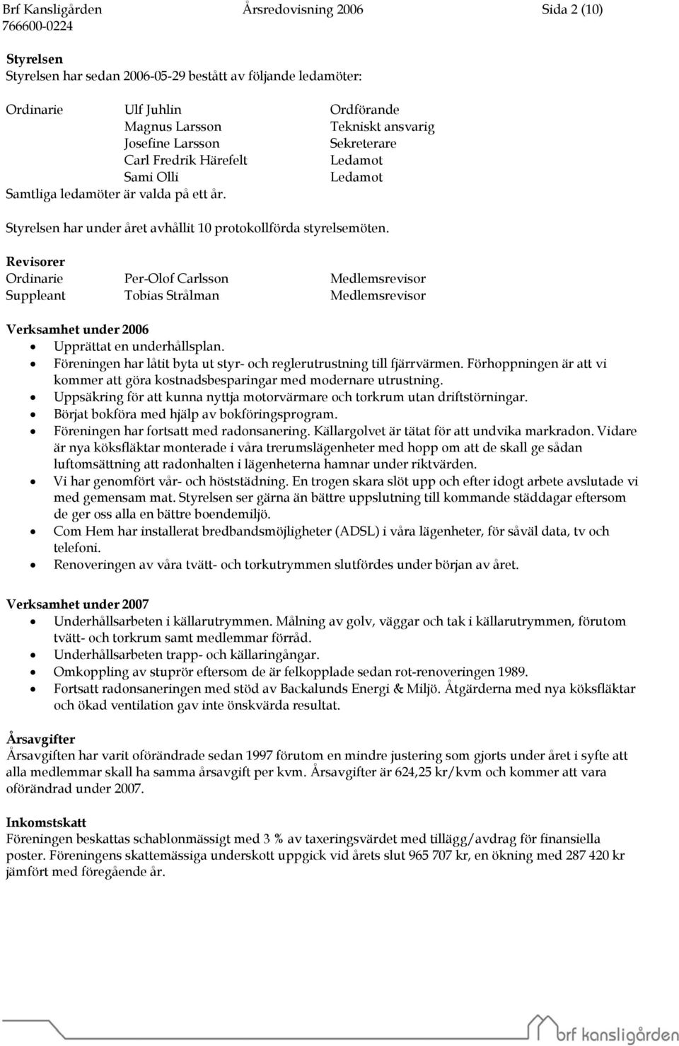 Revisorer Ordinarie Per-Olof Carlsson Medlemsrevisor Suppleant Tobias Strålman Medlemsrevisor Verksamhet under 2006 Upprättat en underhållsplan.