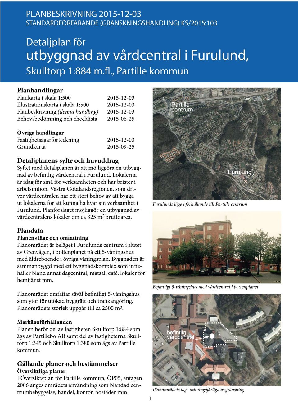 Övriga handlingar Fastighetsägarförteckning 2015-12-03 Grundkarta 2015-09-25 Detaljplanens syfte och huvuddrag Syftet med detaljplanen är att möjliggöra en utbyggnad av befintlig vårdcentral i