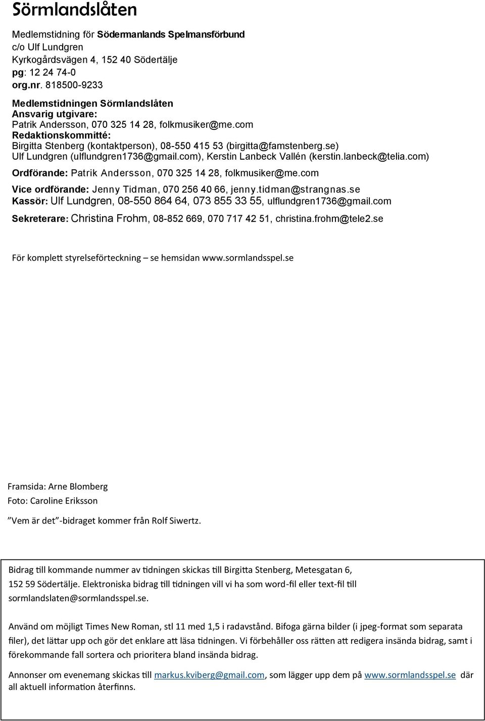 com Redaktionskommitté: Birgitta Stenberg (kontaktperson), 08-550 415 53 (birgitta@famstenberg.se) Ulf Lundgren (ulflundgren1736@gmail.com), Kerstin Lanbeck Vallén (kerstin.lanbeck@telia.