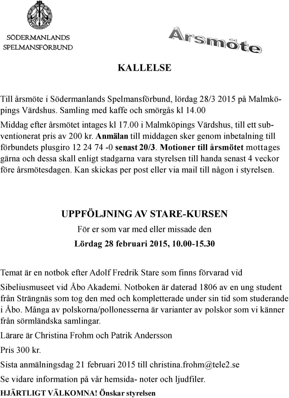 Motioner till årsmötet mottages gärna och dessa skall enligt stadgarna vara styrelsen till handa senast 4 veckor före årsmötesdagen. Kan skickas per post eller via mail till någon i styrelsen.