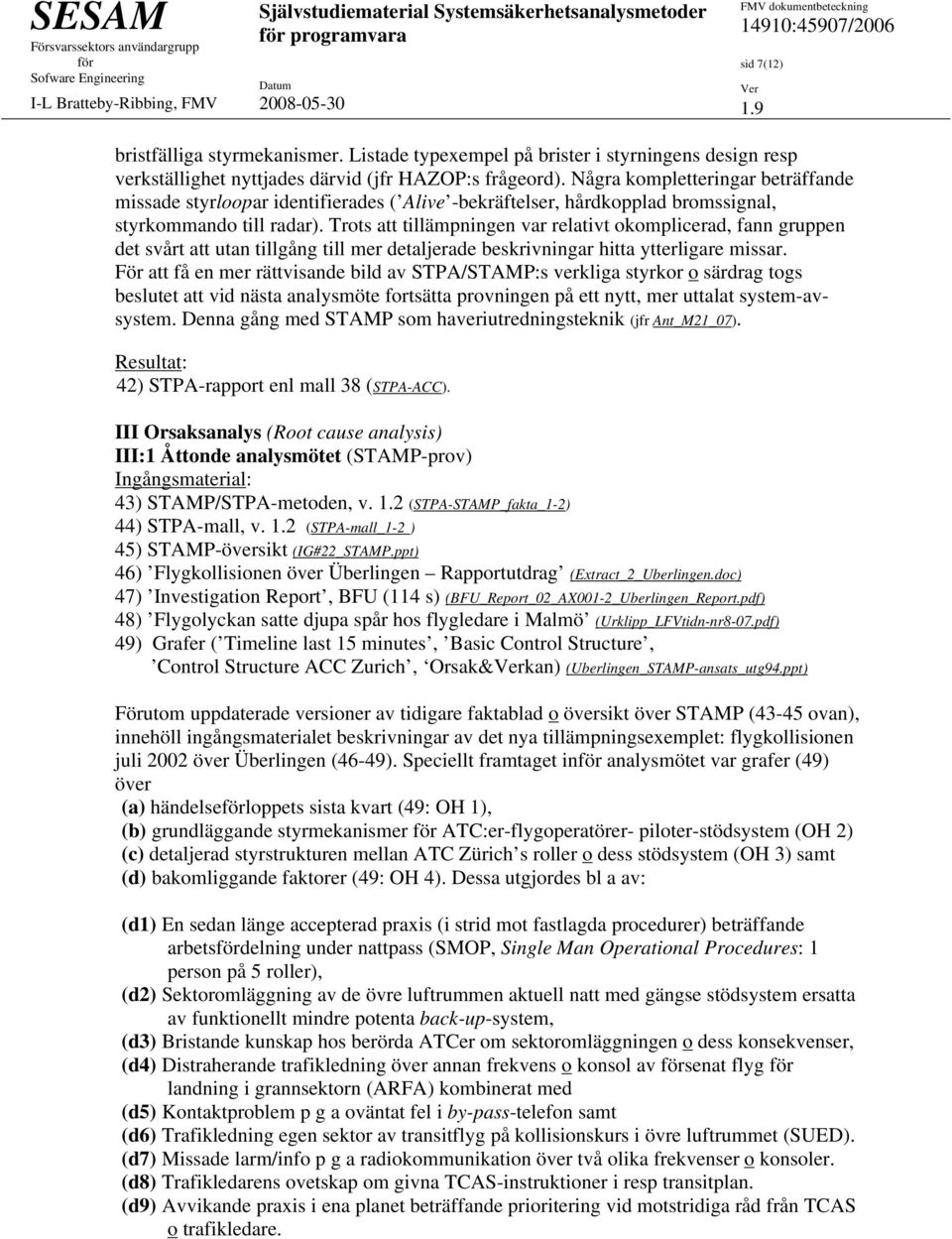 Trots att tillämpningen var relativt okomplicerad, fann gruppen det svårt att utan tillgång till mer detaljerade beskrivningar hitta ytterligare missar.