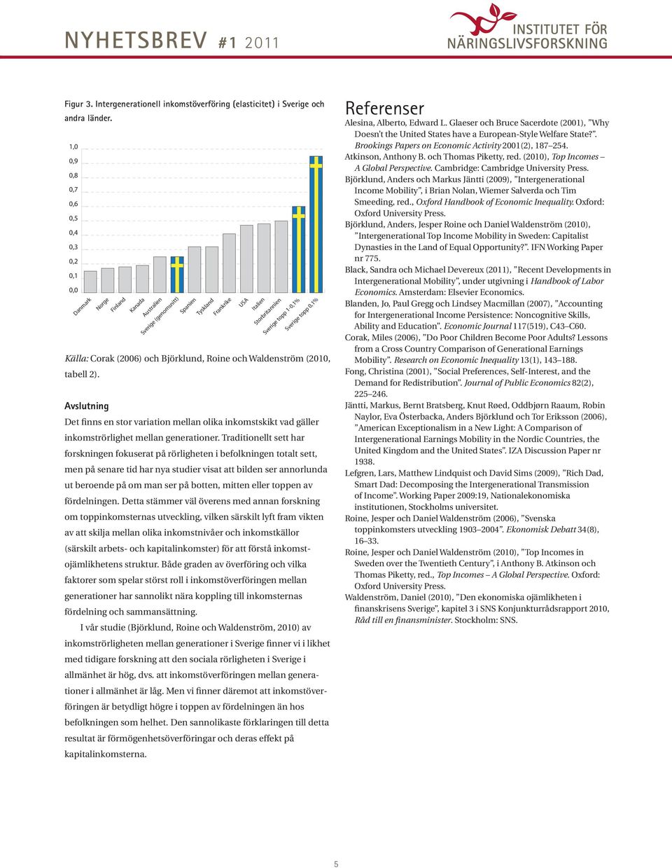 Björklund, Roine och Waldenström (2010, tabell 2). Avslutning Det finns en stor variation mellan olika inkomstskikt vad gäller inkomströrlighet mellan generationer.