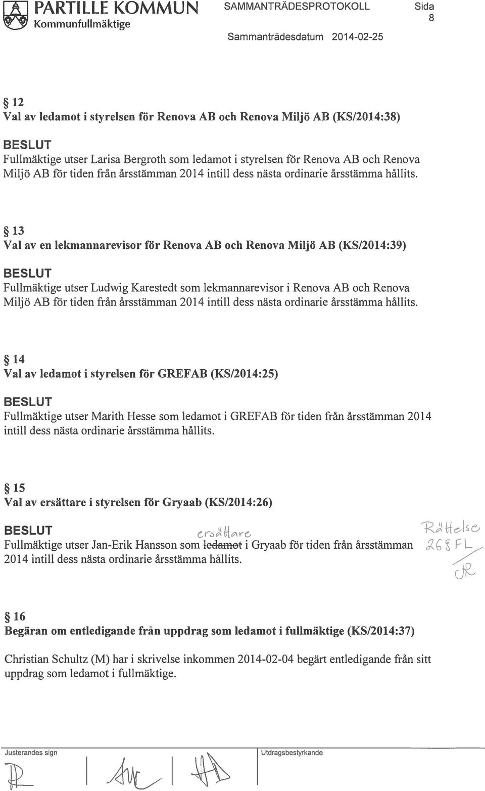 13 Val av en lekmannarevisor för Renova AB och Renova Miljö AB (KS/2014:39) Fullmäktige utser Ludwig Karestedt som lekmannarevisor i Renova AB  14 Val av ledamot i styrelsen för GREFAB (KSI2O 14:25)