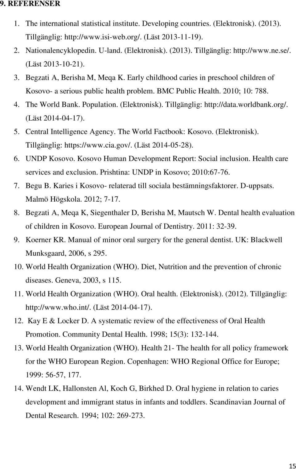 BMC Public Health. 2010; 10: 788. 4. The World Bank. Population. (Elektronisk). Tillgänglig: http://data.worldbank.org/. (Läst 2014-04-17). 5. Central Intelligence Agency. The World Factbook: Kosovo.