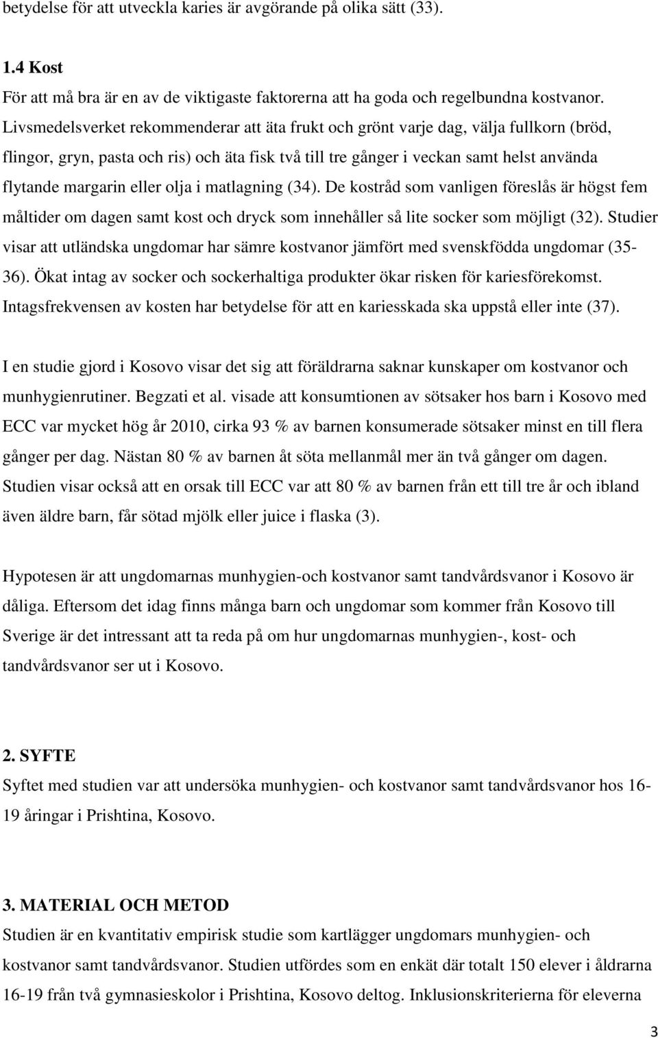 eller olja i matlagning (34). De kostråd som vanligen föreslås är högst fem måltider om dagen samt kost och dryck som innehåller så lite socker som möjligt (32).