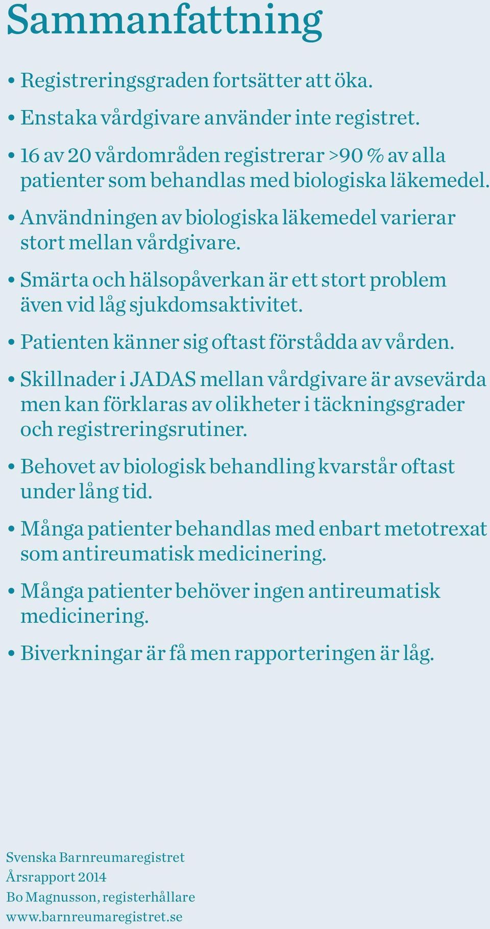 Skillnader i JADAS mellan vårdgivare är avsevärda men kan förklaras av olikheter i täckningsgrader och registreringsrutiner. Behovet av biologisk behandling kvarstår oftast under lång tid.