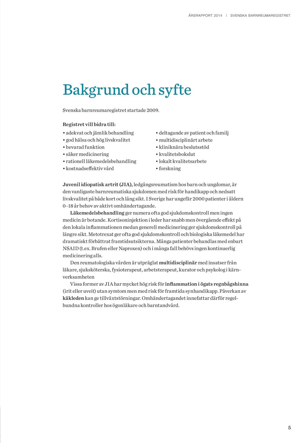 och familj multidisciplinärt arbete kliniknära beslutsstöd kvalitetsbokslut l okalt kvalitetsarbete forskning Juvenil idiopatisk artrit (JIA), ledgångsreumatism hos barn och ungdomar, är den