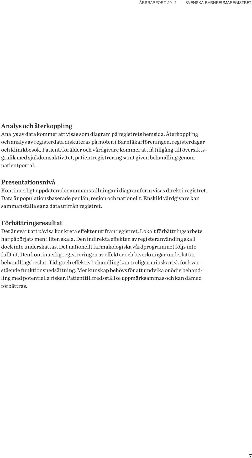 Patient/förälder och vårdgivare kommer att få tillgång till översiktsgrafik med sjukdomsaktivitet, patientregistrering samt given behandling genom patientportal.