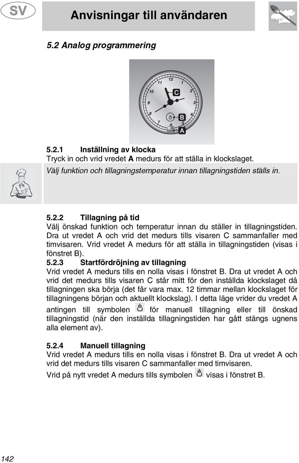 .3 Startfördröjning av tillagning Vrid vredet A medurs tills en nolla visas i fönstret B.