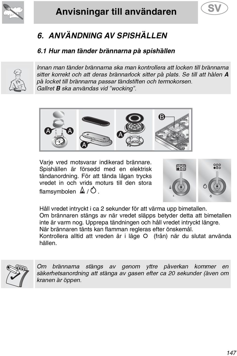 Se till att hålen A på locket till brännarna passar tändstiften och termokorsen. Gallret B ska användas vid wocking. Varje vred motsvarar indikerad brännare.