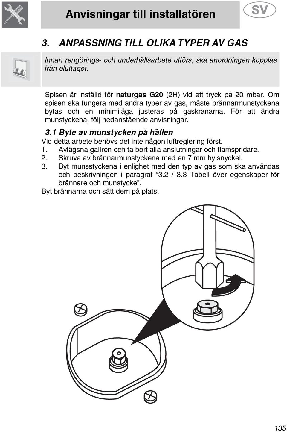 För att ändra munstyckena, följ nedanstående anvisningar. 3.1 Byte av munstycken på hällen Vid detta arbete behövs det inte någon luftreglering först. 1.