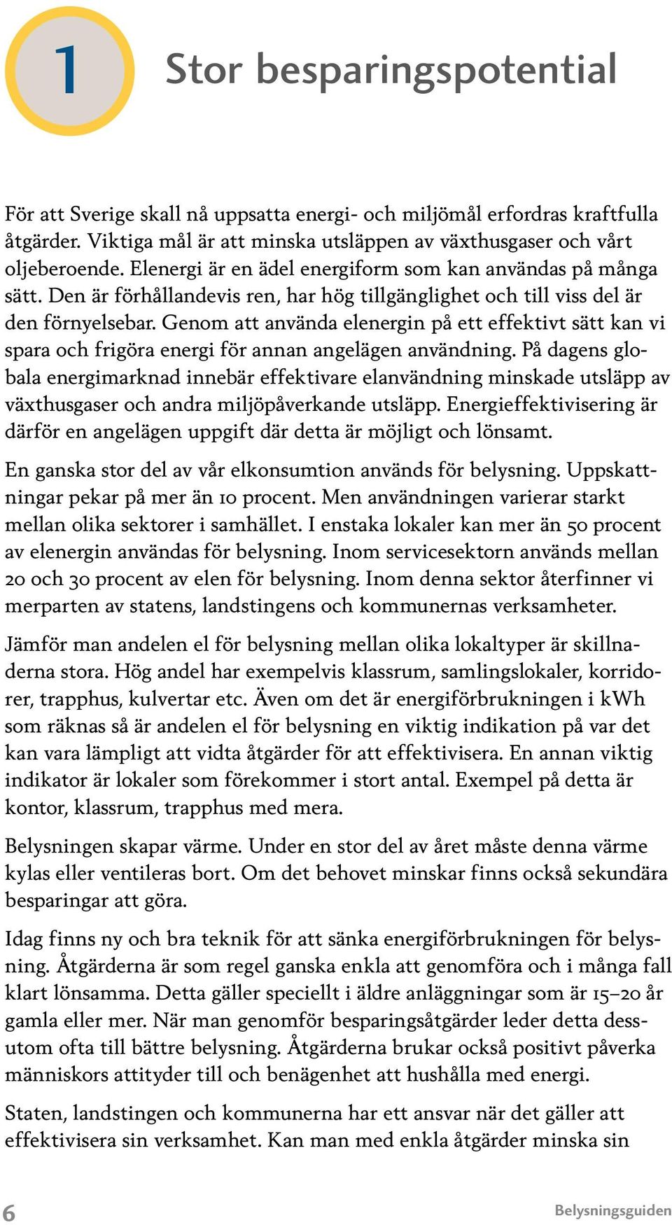 Genom att använda elenergin på ett effektivt sätt kan vi spara och frigöra energi för annan angelägen användning.