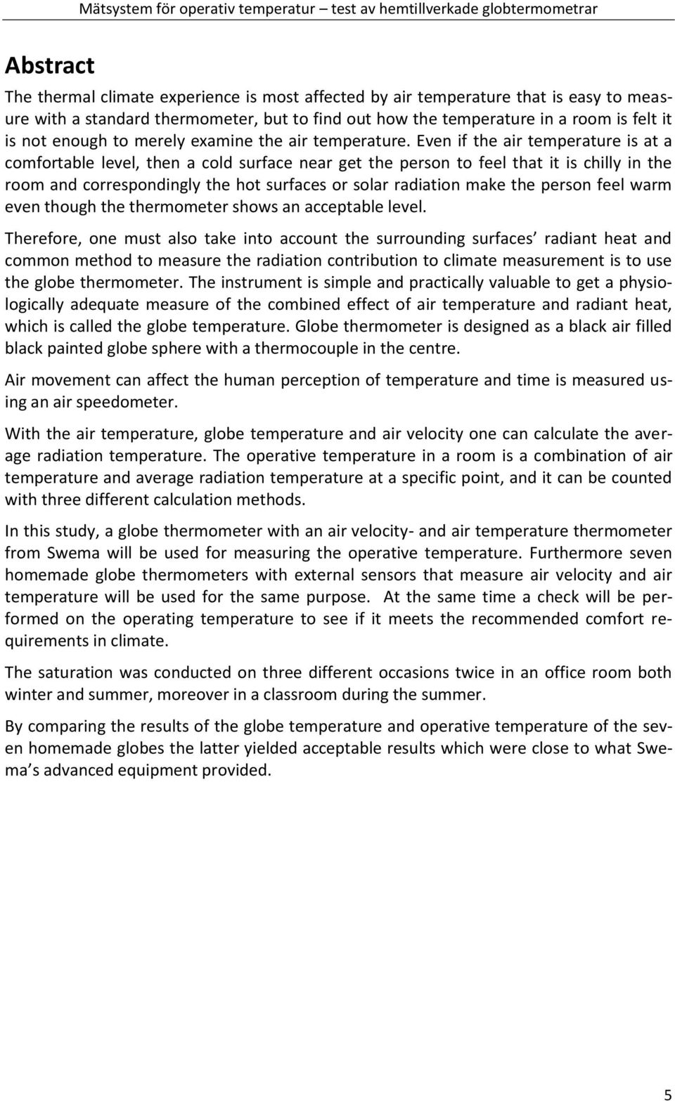 Even if the air temperature is at a comfortable level, then a cold surface near get the person to feel that it is chilly in the room and correspondingly the hot surfaces or solar radiation make the