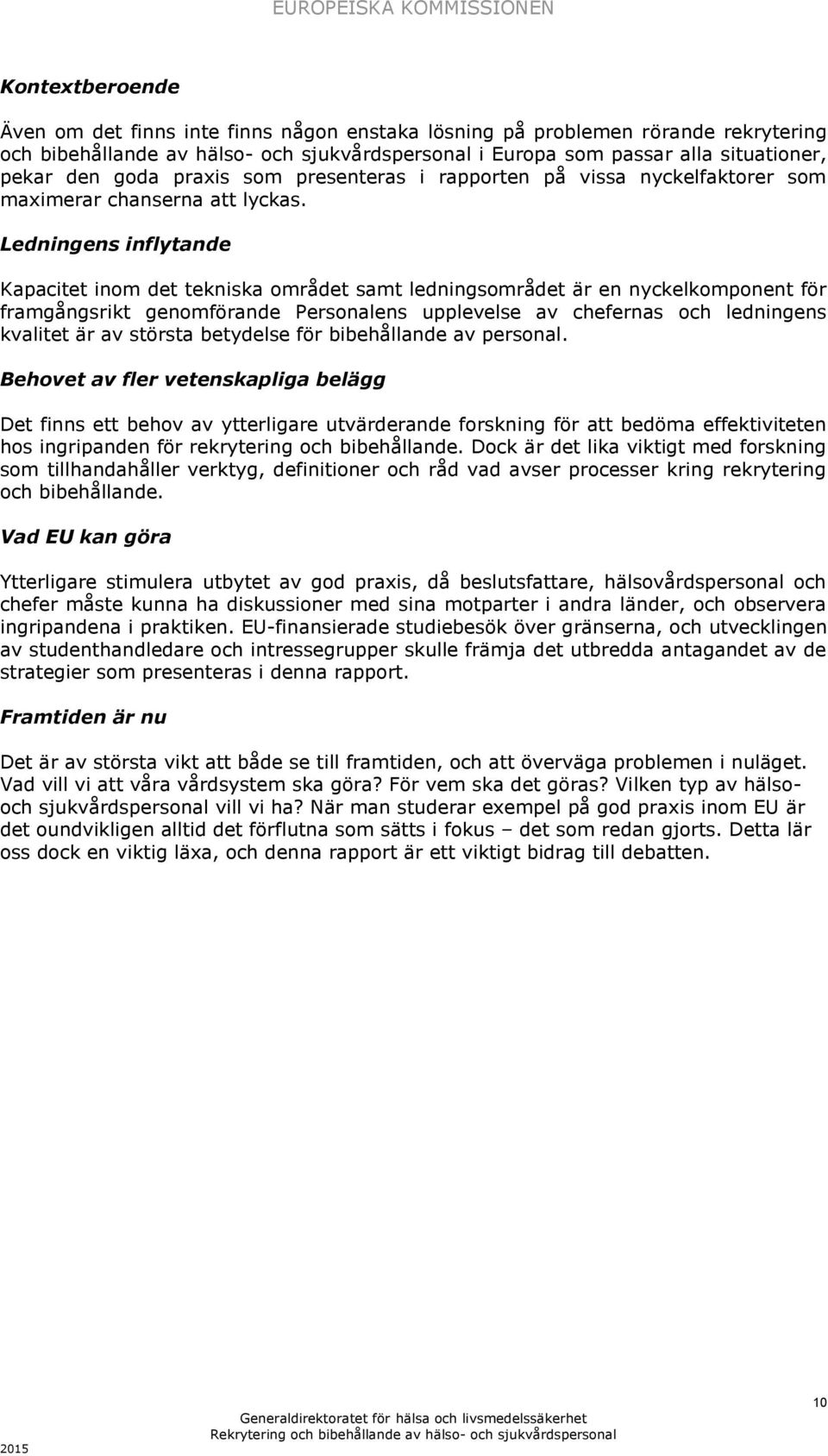 Ledningens inflytande Kapacitet inom det tekniska området samt ledningsområdet är en nyckelkomponent för framgångsrikt genomförande Personalens upplevelse av chefernas och ledningens kvalitet är av