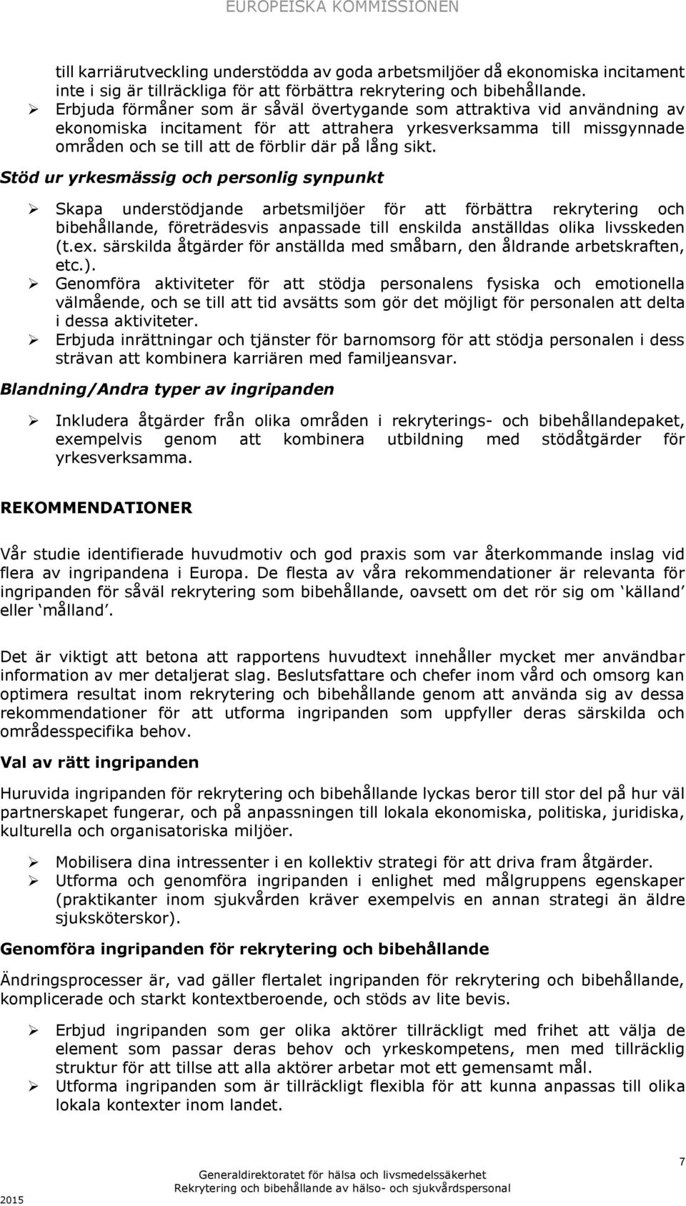 Stöd ur yrkesmässig och personlig synpunkt Skapa understödjande arbetsmiljöer för att förbättra rekrytering och bibehållande, företrädesvis anpassade till enskilda anställdas olika livsskeden (t.ex.