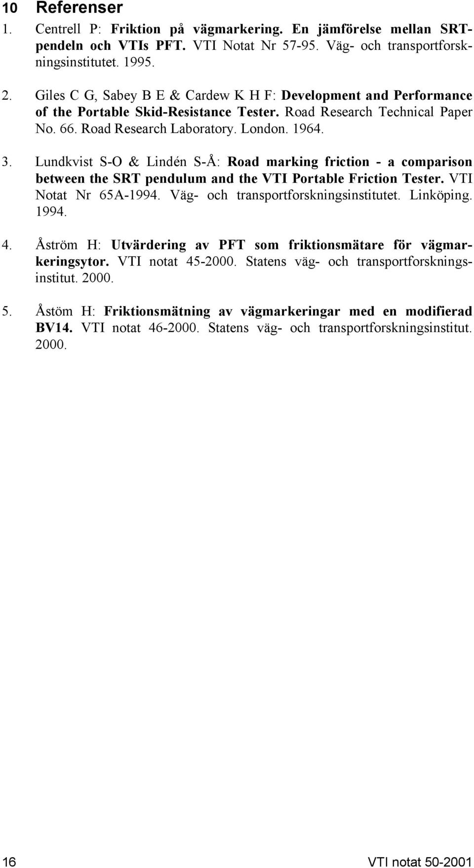 Lundkvist S-O & Lindén S-Å: Road marking friction - a comparison between the SRT pendulum and the VTI Portable Friction Tester. VTI Notat Nr 65A-1994. Väg- och transportforskningsinstitutet.